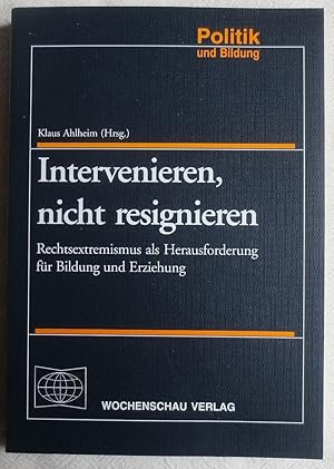 Intervenieren, nicht resignieren : Rechtsextremismus als Herausforderung für Bildung und Erziehung