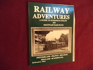 Seller image for Railway Adventures. Inscribed by the author. A Guide to European Steam and Mountain Railways. Switzerland, France, Belgium, Holland, Scandinavia. for sale by BookMine