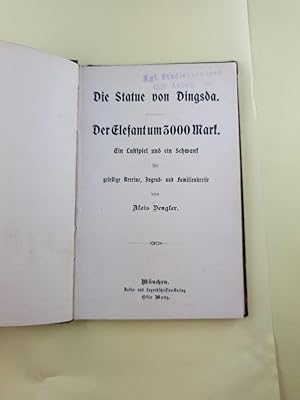 Die Statue von Dingsda. Der Elefant um 3000 Mark. Ein Lustspiel und ein Schwank für geselige Vere...