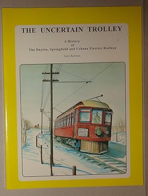 Seller image for The Uncertain Trolley; A History of the Dayton, Springfield and Urbana Electric Railway for sale by DogStar Books