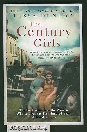 The Century Girls : The Final Word from the Women Who've Lived the Past Hundred Years of British ...