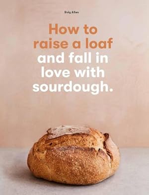 Bild des Verkufers fr How to raise a loaf and fall in love with sourdough zum Verkauf von AHA-BUCH GmbH