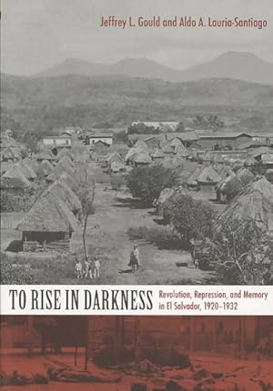 Immagine del venditore per To Rise In Darkness : Revolution, Repression, and Memory in El Salvador, 1920-1932 venduto da GreatBookPricesUK