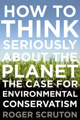 Seller image for How to Think Seriously about the Planet: The Case for an Environmental Conservatism (Hardback or Cased Book) for sale by BargainBookStores