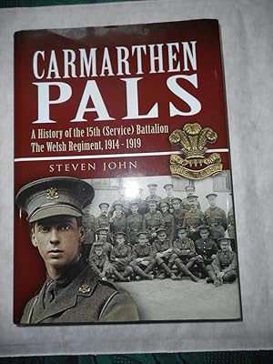 Carmarthen Pals. A History of the 15th (Service) Battalion the Welsh Regiment, 1914 - 1919.