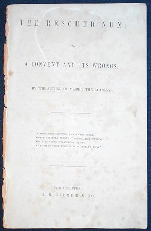 The Rescued Nun; or, A Convent and Its Wrongs; By the Author of Mabel, the Acress