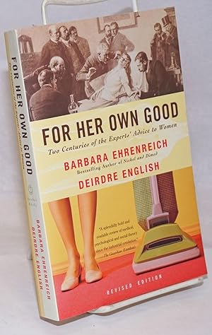 For Her Own Good; Two Centuries of the Experts' Advice to Women. Revised Edition