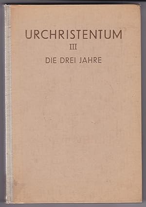 Seller image for Urchristentum III Die Drei Jahre - Beitrge zur Geistesgeschichte der Menschheit, 2. Reihe: Urchristentum // 6.-9. Tausend 1949 for sale by GAENSAN Versandantiquariat