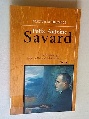 Relecture de l'oeuvre de Félix-Antoine Savard: Communications et témoignages présentés dans le ca...