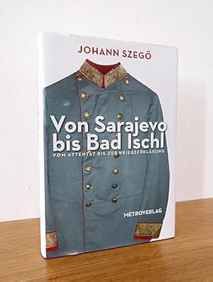 Von Sarajevo bis Bad Ischl. Vom Attentat bis zur Kriegserklärung