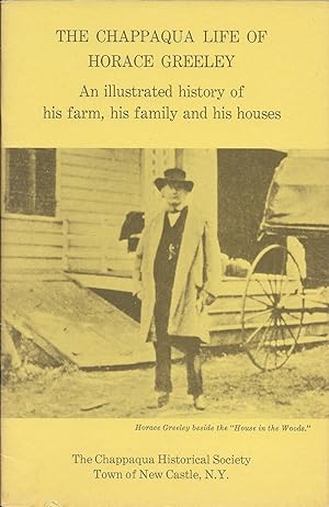 The Chappaqua Life of Horace Greeley: An Illustrated History of His Farm, His Family, and His Houses