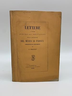 Lettere al marchese Pietro cav. Selvatico sulla questione del Museo di Padova corredate da documenti