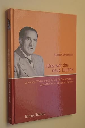 Das war das neue Leben: Leben und Wirken des jüdischen Kaufhausbesitzers Julius Bamberger und sei...