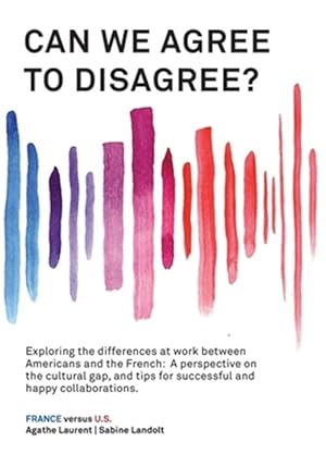 Seller image for Can We Agree to Disagree?: Exploring the differences at work between Americans and the French: A cross-cultural perspective on the gap between the Hex for sale by GreatBookPrices