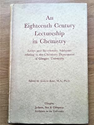 AN EIGHTEENTH CENTURY LECTURESHIP IN CHEMISTRY Essays and Bicentenary Addresses relating to the C...