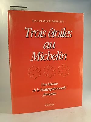 Trois étoiles au Michelin. Une histoire de la haute gastronomie française.