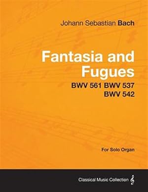 Seller image for Fantasia and Fugues - BWV 561 BWV 537 BWV 542 - For Solo Organ for sale by GreatBookPrices