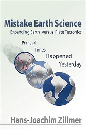 Seller image for Mistake Earth Science : Expanding Earth Versus Plate Tectonics: Primeval Times Happened Yesterday for sale by GreatBookPrices