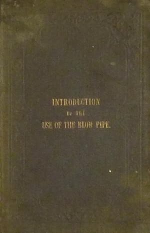 An Introduction to the Use of the Blowpipe. For Chemists, Mineralogists, Metallurgists, and Worke...