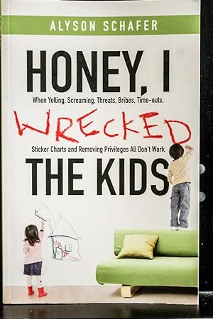 Seller image for Honey, I Wrecked the Kids: When Yelling, Screaming, Threats, Bribes, Timeouts, Sticker Charts and Removing Privileges All Don't Work for sale by Mad Hatter Bookstore