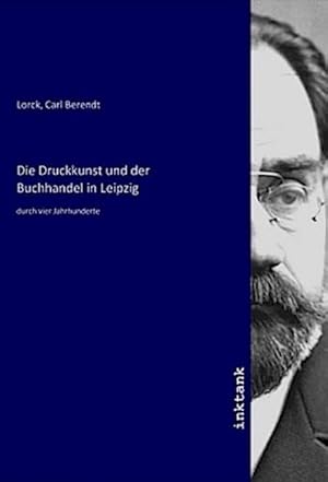 Bild des Verkufers fr Die Druckkunst und der Buchhandel in Leipzig : durch vier Jahrhunderte zum Verkauf von AHA-BUCH GmbH