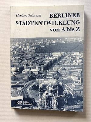 Berliner Stadtentwicklung von A bis Z. Kleines Handbuch zum Werden und Wachsen der deutschen Haup...