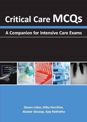Seller image for Critical Care MCQs: A Companion for Intensive Care Exams by Lobaz, Steven, Dr., Hamilton, Mika, Dr., Glossop, Alastair J., Dr., Raithatha, Ajay, Dr. [Paperback ] for sale by booksXpress