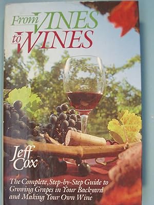 Seller image for From Vines to Wines: The Complete, Step-by-Step Guide to Growing Grapes in Your Backyard and Making Your Own Wine for sale by PB&J Book Shop