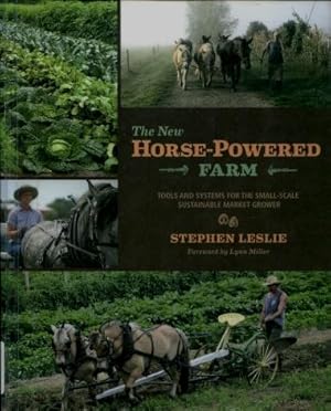 The New Horse-Powered Farm : Tools and Systems for the Small-Scale Sustainable Market Grower