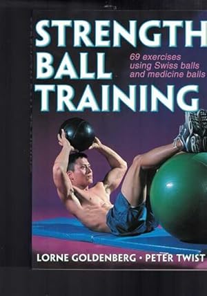 Strength Ball Training: 69 Exercises Using Swiss Balls and Medicine Balls