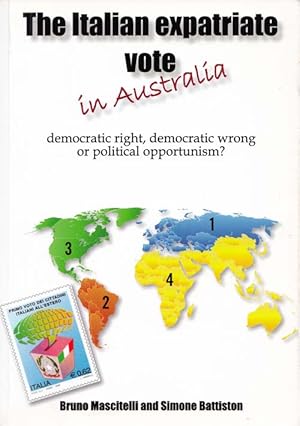 Seller image for The Italian Expatriate Vote in Australia. Democratic Right, Democratic Wrong or Political Opportunism? for sale by Adelaide Booksellers