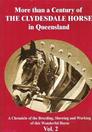 More Than a Century of the Clydesdale Horse in Queensland. A Chronicle of the Breeding, Showing a...