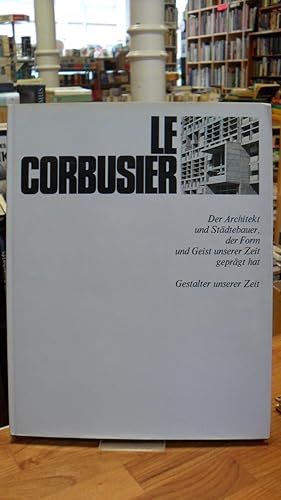 Le Corbusier - Der Architekt und Städtebauer, der Form und Geist unserer Zeit geprägt hat, aus de...