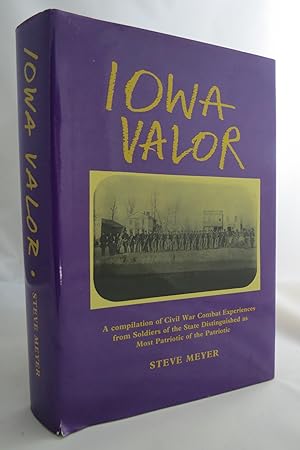 IOWA VALOR A Compilation of Civil War Combat Experiences from Soldiers of the State Distinguished...