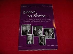 Bread to Share : Stories about Saskatchewan's Early Lutheran Pastors and Their Wives [Volume 2]