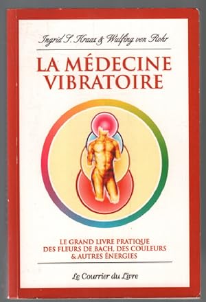 La médecine vibratoire : Le grand livre pratique des fleurs de Bach des couleurs et autres énergies