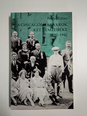 Imagen del vendedor de A Chicagoi magyarok ket nemzedeke 1890-1940 Az etnikai orokseg megorzese es valtozasa a la venta por Antiquariat Smock