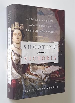 Shooting Victoria Madness, Mayhem and the Rebirth of the British Monarchy