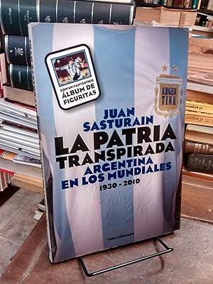 La patria transpirada: Argentina en los mundiales, 1930-2010
