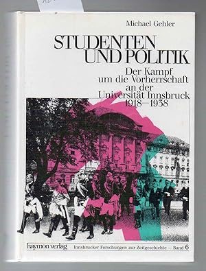 Studenten und Politik. Der Kampf um die Vorherrrschaft an der Universität Innsbruck 1918-1938