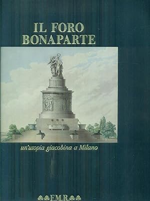 Seller image for Il Il foro Bonaparte. Un'utopia giacobina a Milano for sale by Miliardi di Parole