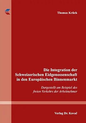 Image du vendeur pour Die Integration der Schweizerischen Eidgenossenschaft in den Europäischen Binnenmarkt, Dargestellt am Beispiel des freien Verkehrs der Arbeitnehmer mis en vente par Verlag Dr. Kovac GmbH