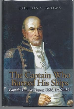 Bild des Verkufers fr The Captain Who Burned His Ships: Captain Thomas Tingey, USN, 1750-1829 zum Verkauf von Brenner's Collectable Books ABAA, IOBA