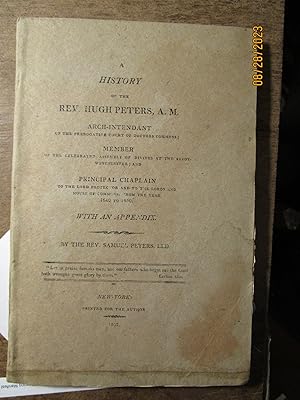 A History of the Rev. Hugh Peters, A.M., Arch-Intendant of the Prerogative Court of Doctors Commo...