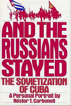 AND THE RUSSIANS STAYED: THE SOVIETIZATION OF CUBA. A PERSONAL PORTRAIT