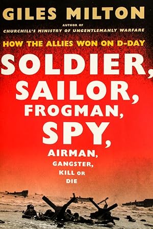 Seller image for Soldier, Sailor, Frogman, Spy, Airman, Gangster, Kill or Die: How the Allies Won on D-Day for sale by Mad Hatter Bookstore