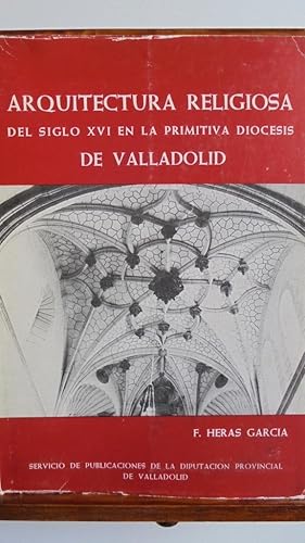 Seller image for ARQUITECTURA RELIGIOSA DEL SIGLO XVI EN LA PRIMITIVA DICESIS DE VALLADOLID for sale by LIBRERA ROBESPIERRE