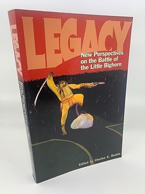 Legacy: New Perspectives On The Battle Of The Little Bighorn