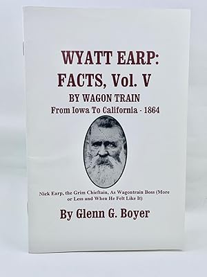 Wyatt Earp: Facts, Vol V: By Wagon Train From Iowa to California-1864