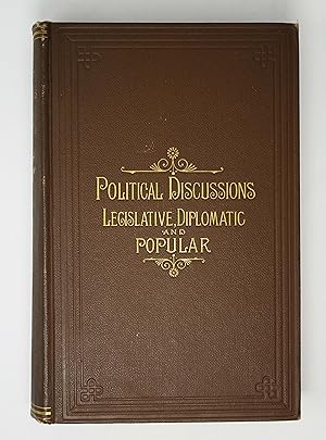 Political Discussions: Legislative, Diplomatic, and Popular 1856-1886